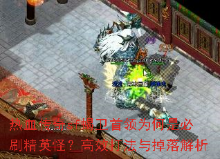 热血传奇sf蝎卫首领为何是必刷精英怪?高效打法与掉落解析 热血传奇sf蝎卫首领为何是必刷精英怪?高效打法与掉落解析