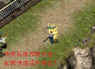 传奇私服攻略大全:如何快速提升等级? 传奇私服攻略大全:如何快速提升等级?