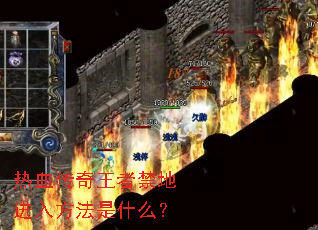 热血传奇王者禁地进入方法是什么? 热血传奇王者禁地进入方法是什么?