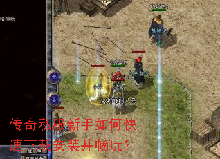 传奇私服新手如何快速下载安装并畅玩? 传奇私服新手如何快速下载安装并畅玩?