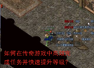 如何在传奇游戏中高效完成任务并快速提升等级? 如何在传奇游戏中高效完成任务并快速提升等级?