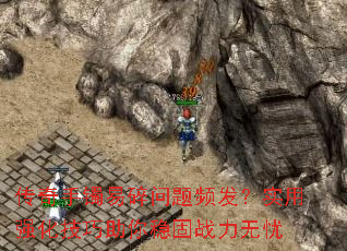 传奇手镯易碎问题频发?实用强化技巧助你稳固战力无忧 传奇手镯易碎问题频发?实用强化技巧助你稳固战力无忧