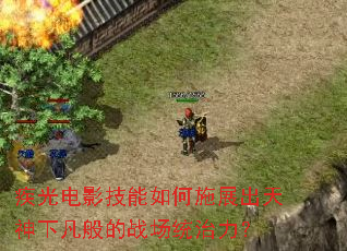 疾光电影技能如何施展出天神下凡般的战场统治力? 疾光电影技能如何施展出天神下凡般的战场统治力?