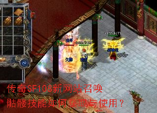 传奇SF108新网站召唤骷髅技能如何获取与使用? 传奇SF108新网站召唤骷髅技能如何获取与使用?