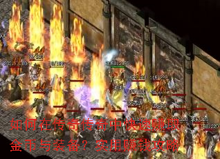 如何在传奇传奇中快速赚取金币与装备?实用赚钱攻略 如何在传奇传奇中快速赚取金币与装备?实用赚钱攻略