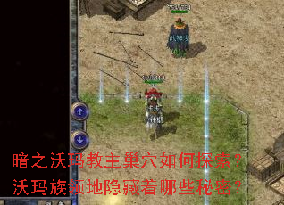 暗之沃玛教主巢穴如何探索?沃玛族领地隐藏着哪些秘密? 暗之沃玛教主巢穴如何探索?沃玛族领地隐藏着哪些秘密?