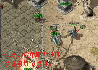 传奇游戏中哪些地图设计最具争议性? 传奇游戏中哪些地图设计最具争议性?