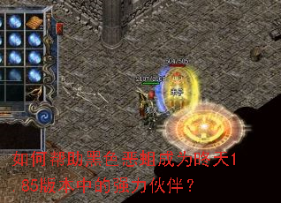 如何帮助黑色恶蛆成为昸天1.85版本中的强力伙伴? 如何帮助黑色恶蛆成为昸天1.85版本中的强力伙伴?