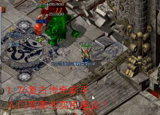 1.76复古传奇新手入门有哪些实用建议? 1.76复古传奇新手入门有哪些实用建议?