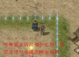 传奇盾天碎片有什么用?获取途径与合成攻略全解析 传奇盾天碎片有什么用?获取途径与合成攻略全解析