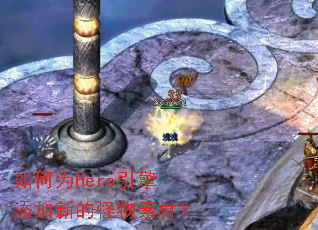 如何为Hero引擎添加新的怪物素材? 如何为Hero引擎添加新的怪物素材?