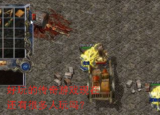 好玩的传奇游戏现在还有很多人玩吗? 好玩的传奇游戏现在还有很多人玩吗?