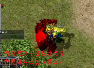 传奇游戏中哪些地点最容易爆发大规模混战? 传奇游戏中哪些地点最容易爆发大规模混战?
