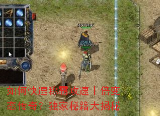 如何快速称霸攻速十倍变态传奇?独家秘籍大揭秘 如何快速称霸攻速十倍变态传奇?独家秘籍大揭秘