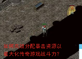 如何高效分配暴击资源以最大化传奇游戏战斗力? 如何高效分配暴击资源以最大化传奇游戏战斗力?