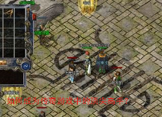 如何成为传奇游戏中的顶尖高手? 如何成为传奇游戏中的顶尖高手?