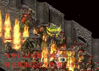 传奇1.76铁血沙城:如何运用顶级战术攻城掠地? 传奇1.76铁血沙城:如何运用顶级战术攻城掠地?