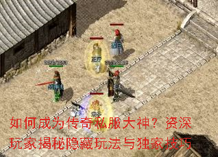 如何成为传奇私服大神?资深玩家揭秘隐藏玩法与独家技巧 如何成为传奇私服大神?资深玩家揭秘隐藏玩法与独家技巧