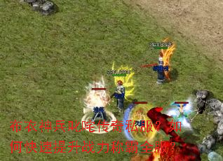 布衣神兵叱咤传奇私服?如何快速提升战力称霸全服? 布衣神兵叱咤传奇私服?如何快速提升战力称霸全服?
